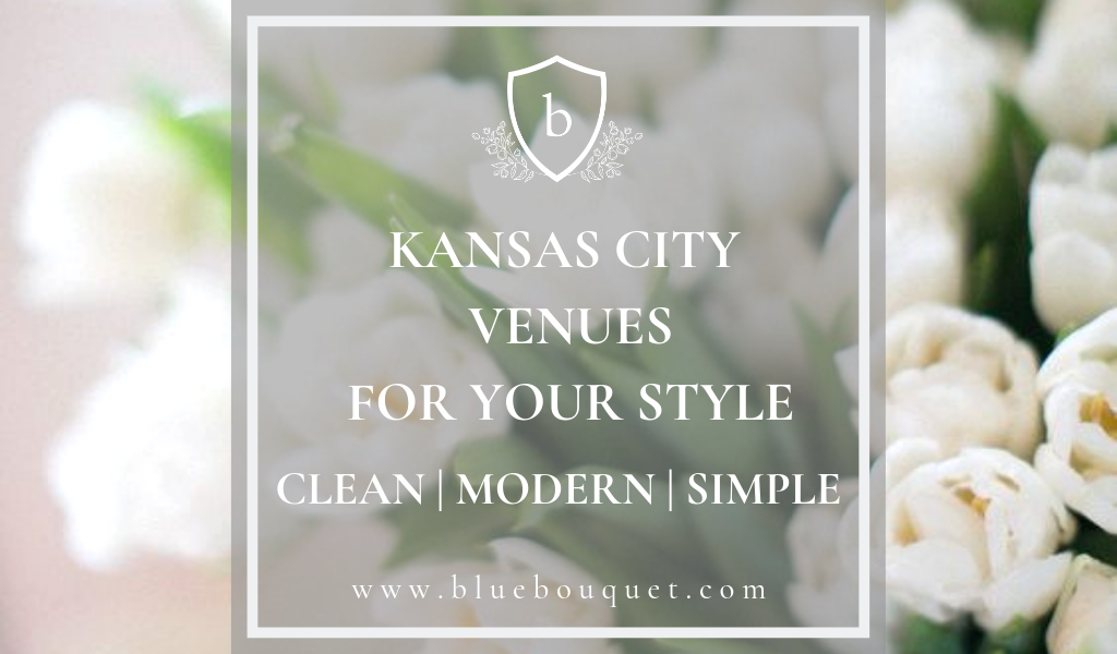 Kansas City Venues for Your Style: Clean, Modern, Simple | Blue Bouquet - Kansas City Florist